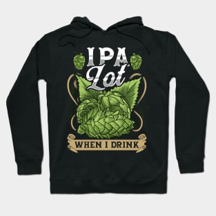 Cute IPA Lot When I Drink Funny Beer Drinker's Pun Hoodie